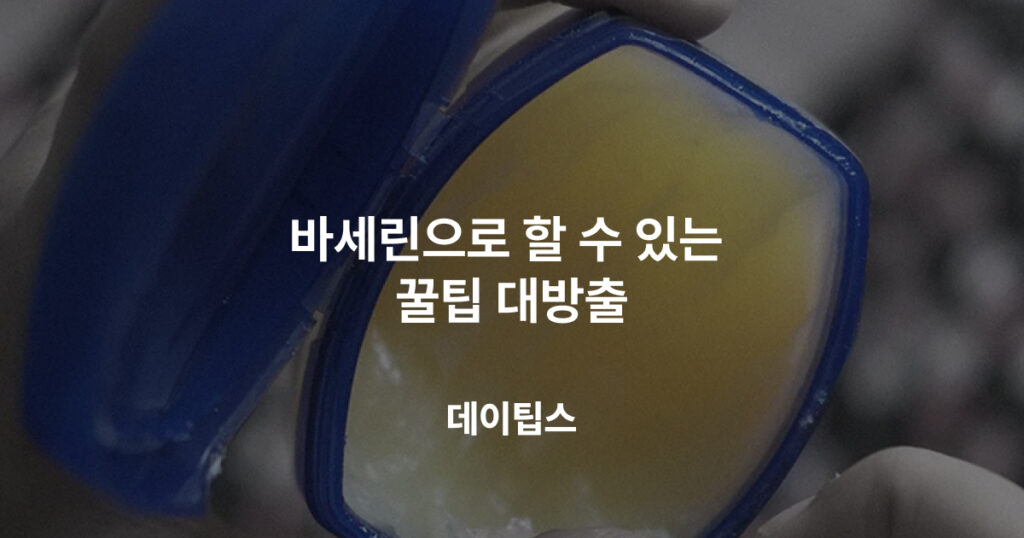 바세린으로 할 수 있는 꿀팁 대방출